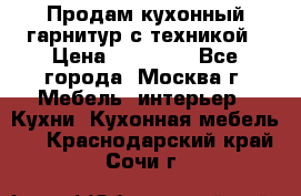 Продам кухонный гарнитур с техникой › Цена ­ 25 000 - Все города, Москва г. Мебель, интерьер » Кухни. Кухонная мебель   . Краснодарский край,Сочи г.